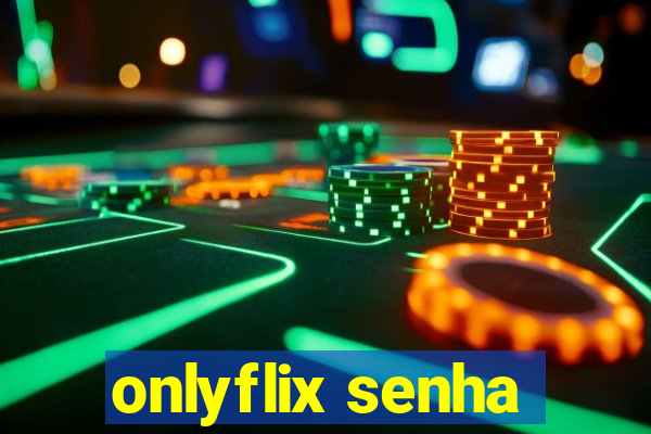 onlyflix senha